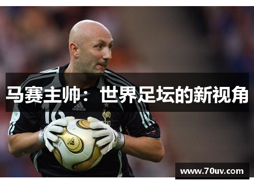 马赛主帅：世界足坛的新视角